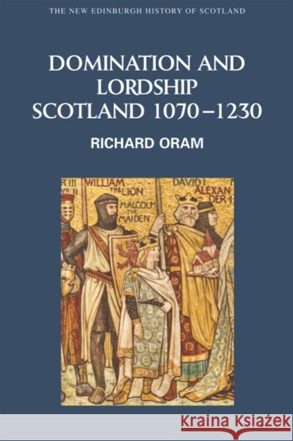 Domination and Lordship: Scotland, 1070-1230 Oram, Richard 9780748614967