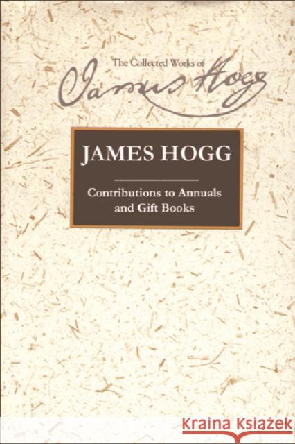 Contributions to Annuals and Gift-Books James Hogg Janette Currie Gillian Hughes 9780748615278 Edinburgh University Press