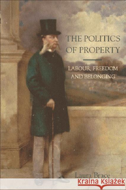 The Politics of Property : Labour, Freedom and Belonging Laura Brace 9780748615353 EDINBURGH UNIVERSITY PRESS