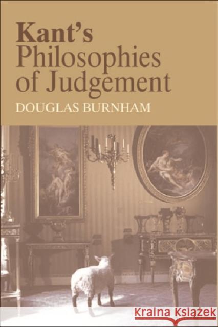 Kant's Philosophies of Judgement Douglas Burnham 9780748616350 Edinburgh University Press