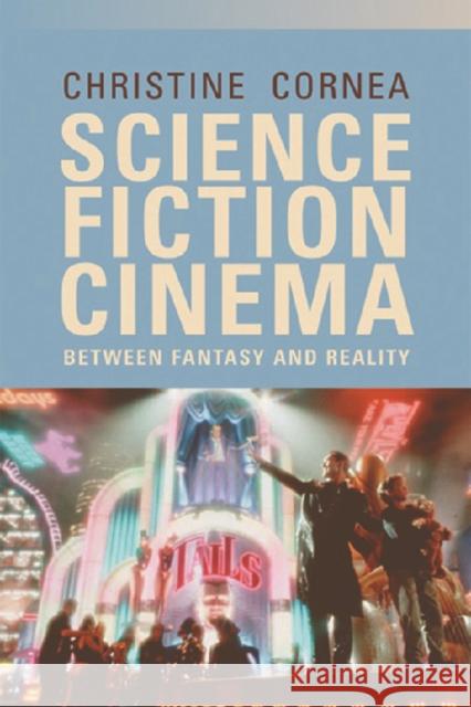 Science Fiction Cinema : Between Fantasy and Reality Christine (Lecturer In Film Studies, University Of P Cornea 9780748616428