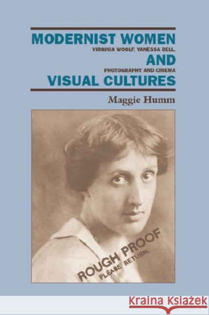 Modernist Women and Visual Cultures : Virginia Woolf, Vanessa Bell, Photography and Cinema Maggie Humm 9780748616831 EDINBURGH UNIVERSITY PRESS