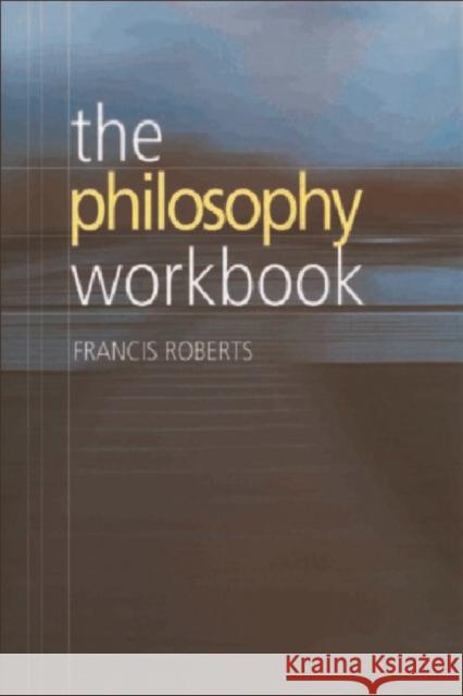 The Philosophy Workbook Francis Roberts 9780748616961