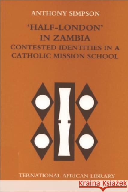 'Half-London' in Zambia: Contested Identities in a Catholic Mission School Simpson, Anthony 9780748618040 Edinburgh University Press