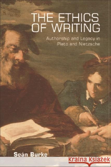 The Ethics of Writing: Authorship and Legacy in Plato and Nietzsche Dr. Sean Burke 9780748618309