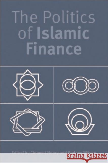 The Politics of Islamic Finance Clement Henry Rodney Wilson 9780748618361 Edinburgh University Press