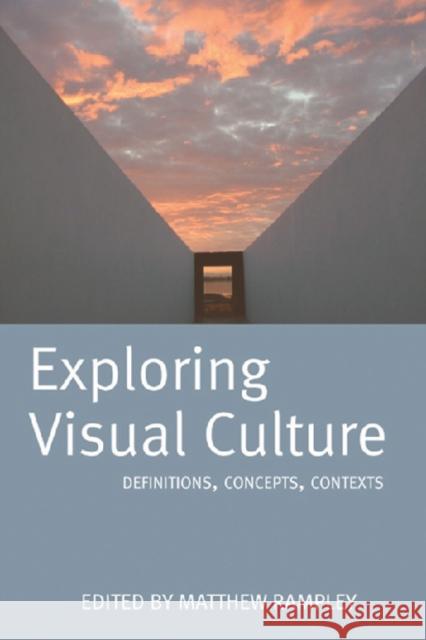 Exploring Visual Culture: Definitions, Concepts, Contexts Rampley, Matthew 9780748618453 0