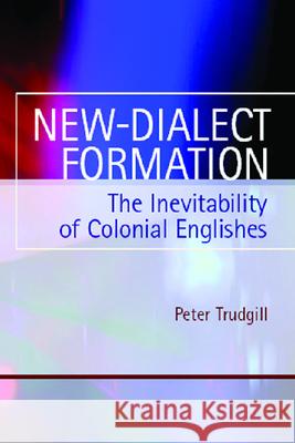 New-Dialect Formation: The Inevitability of Colonial Englishes Trudgill, Peter 9780748618774