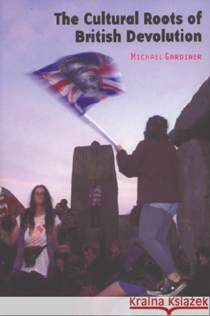 The Cultural Roots of British Devolution Michael Gardiner 9780748619214