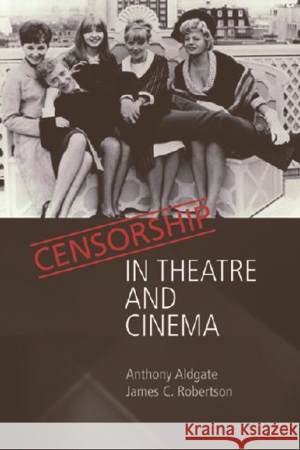 Censorship in Theatre and Cinema Anthony Aldgate James C. Robertson 9780748619610 Edinburgh University Press
