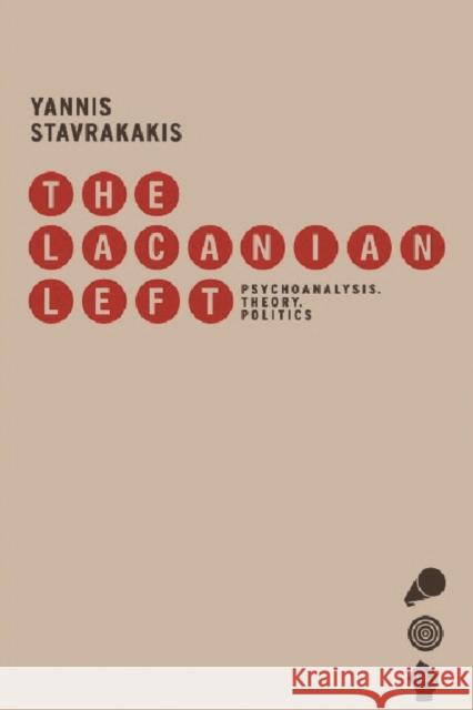 The Lacanian Left : Psychoanalysis, Theory, Politics Yannis Stavrakakis 9780748619801