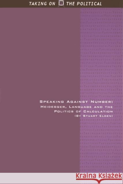 Speaking Against Number: Heidegger, Language and the Politics of Calculation Elden, Stuart 9780748619818