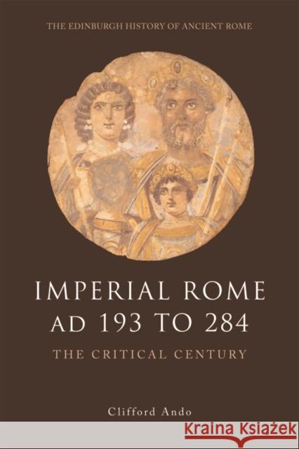 Imperial Rome Ad 193 to 284: The Critical Century Ando, Clifford 9780748620500 Edinburgh University Press
