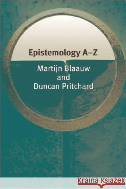 Epistemology A-Z Martijn Blaauw Duncan Pritchard 9780748620944