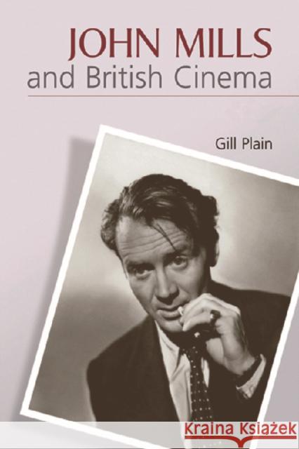 John Mills and British Cinema: Masculinity, Identity and Nation Plain, Gill 9780748621088