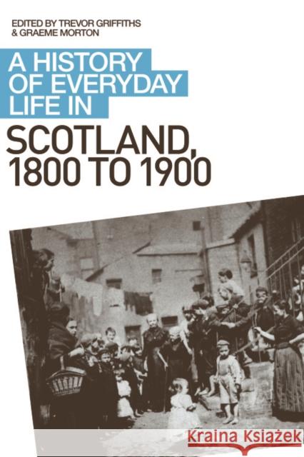 A History of Everyday Life in Scotland, 1800 to 1900 Graeme Morton, Trevor Griffiths 9780748621705