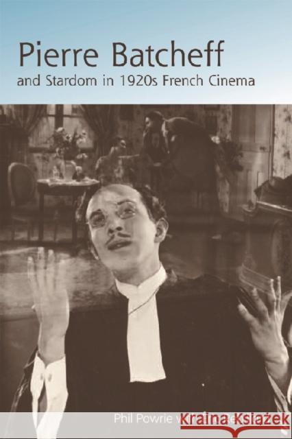 Pierre Batcheff and Stardom in 1920s French Cinema Phil Powrie 9780748621972 EDINBURGH UNIVERSITY PRESS