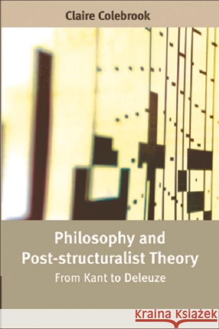 Philosophy and Post-Structuralist Theory: From Kant to Deleuze Colebrook, Claire 9780748622276