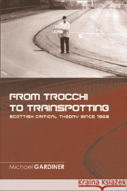From Trocchi to Trainspotting: Scottish Critical Theory Since 1960 Michael Gardiner 9780748622320