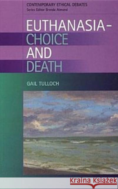 Euthanasia - Choice and Death Tulloch, Gail 9780748622474 Edinburgh University Press