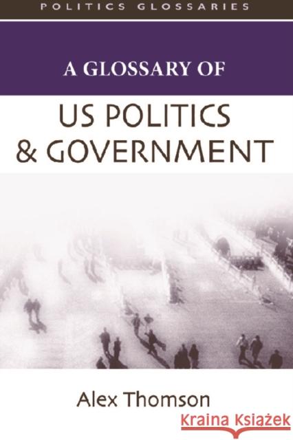 A Glossary of US Politics and Government Alex Thomson 9780748622535