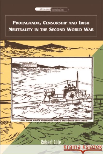 Propaganda, Censorship and Irish Neutrality in the Second World War Robert Cole 9780748622771