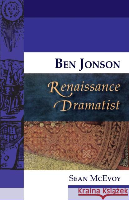 Ben Jonson, Renaissance Dramatist Sean Mcevoy 9780748623020 EDINBURGH UNIVERSITY PRESS