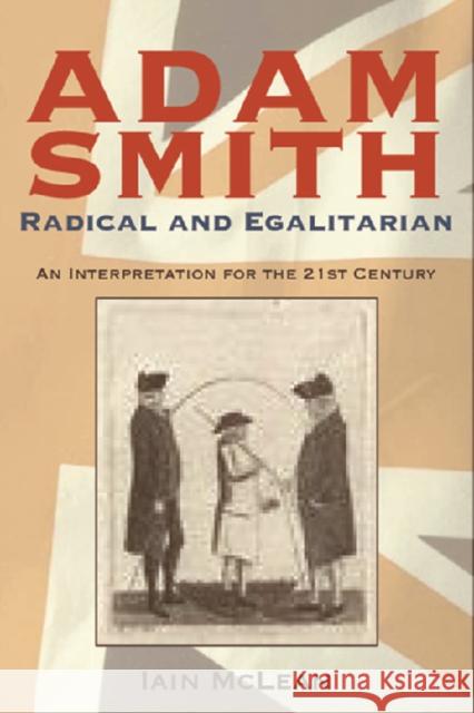 Adam Smith, Radical and Egalitarian : An Interpretation for the 21st Century Iain Mclean 9780748623525 EDINBURGH UNIVERSITY PRESS