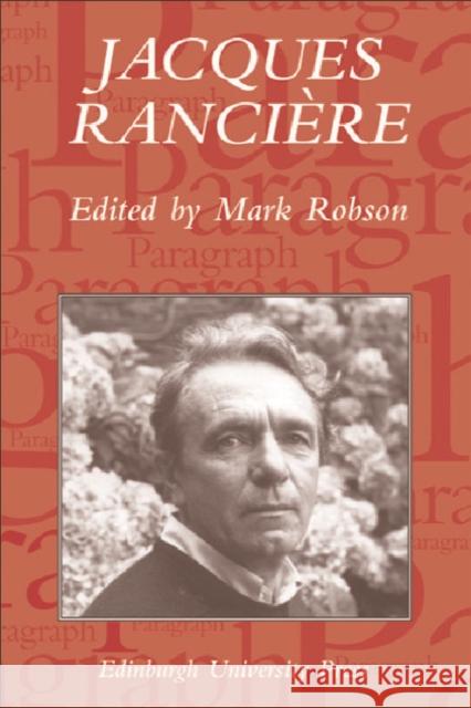 Jacques Rancière: Aesthetics, Politics, Philosophy: Paragraph Volume 28 Number 1 Robson, Mark 9780748623570