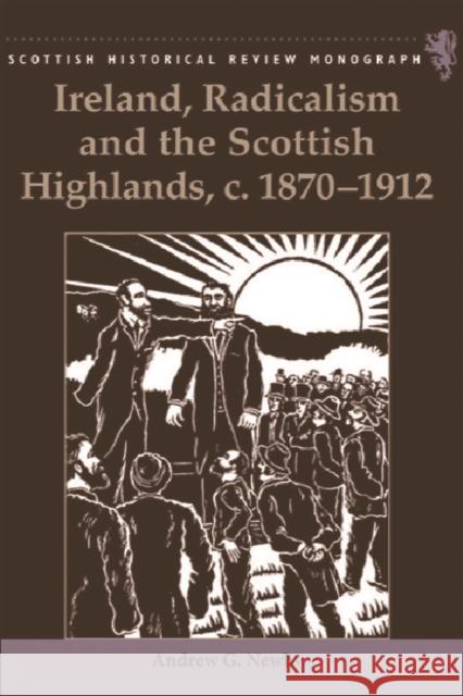 Ireland, Radicalism, and the Scottish Highlands, C.1870-1912 Andrew Newby 9780748623754 Edinburgh University Press