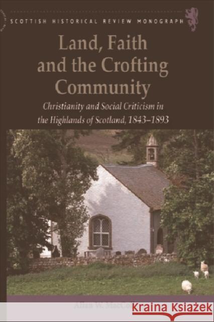 Land, Faith and the Crofting Community: Christianity and Social Criticism in the Highlands of Scotland 1843-1893 MacColl, Allan W. 9780748623822 Columbia University Press