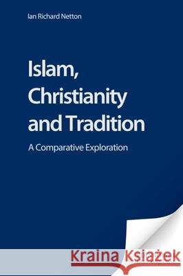 Islam, Christianity and Tradition: A Comparative Exploration Ian Richard Netton 9780748623921 Edinburgh University Press