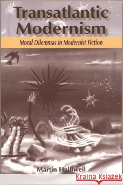 Transatlantic Modernism: Moral Dilemmas in Modernist Fiction Halliwell, Martin 9780748623938