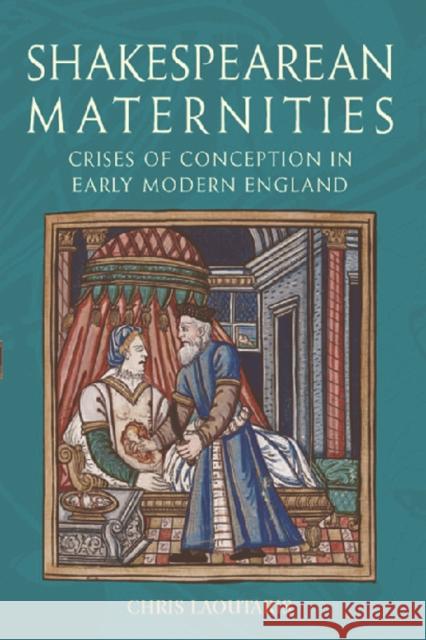 Shakespearean Maternities: Crises of Conception in Early Modern England Laoutaris, Chris 9780748624362 Not Avail