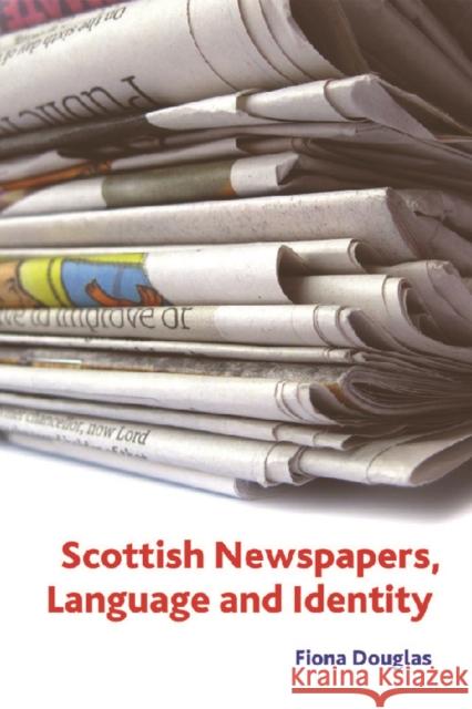 Scottish Newspapers, Language and Identity  9780748624379 Not Avail