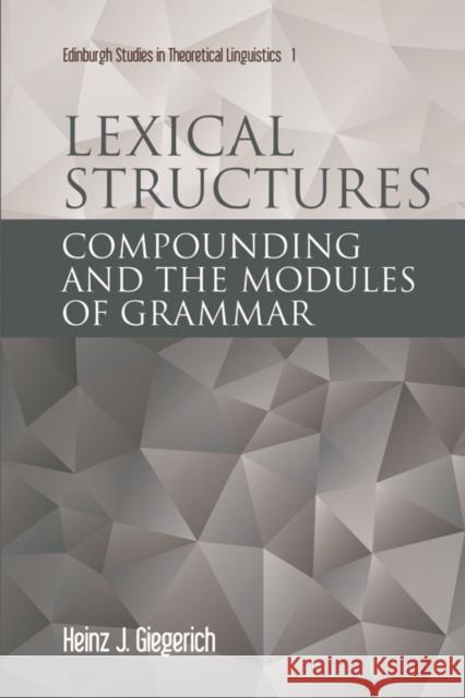 Lexical Structures: Compounding and the Modules of Grammar J. Giegerich, Heinz 9780748624614 Edinburgh University Press