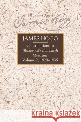 Contributions to Blackwood's Edinburgh Magazine, Volume 2: 1829-1835 Hogg, James 9780748624898