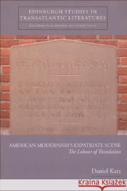 American Modernism's Expatriate Scene: The Labour of Translation Katz, Daniel 9780748625260 Edinburgh University Press