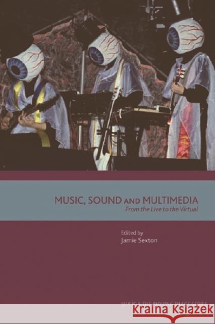 Music, Sound and Multimedia: From the Live to the Virtual Sexton, Jamie 9780748625345