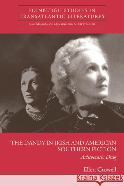 The Dandy in Irish and American Southern Fiction: Aristocratic Drag Crowell, Ellen 9780748625482 Edinburgh University Press
