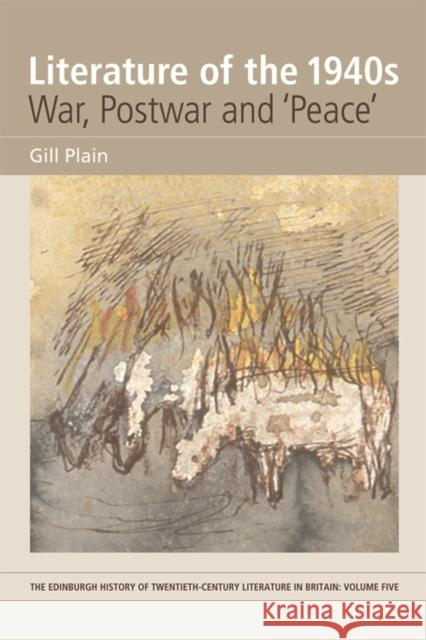 Literature of the 1940s: War, Postwar and 'Peace': Volume 5 Gill Plain 9780748627455 Edinburgh University Press