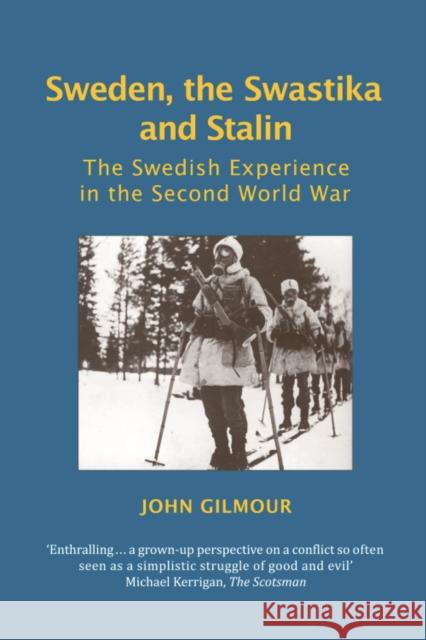 Sweden, the Swastika and Stalin: The Swedish Experience in the Second World War John Gilmour 9780748627479 Edinburgh University Press