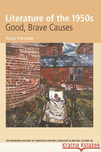 Literature of the 1950s: Good, Brave Causes: Volume 6 Ferrebe, Alice 9780748627714