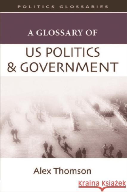 A Glossary of US Politics and Government Alex Thomson 9780748628049