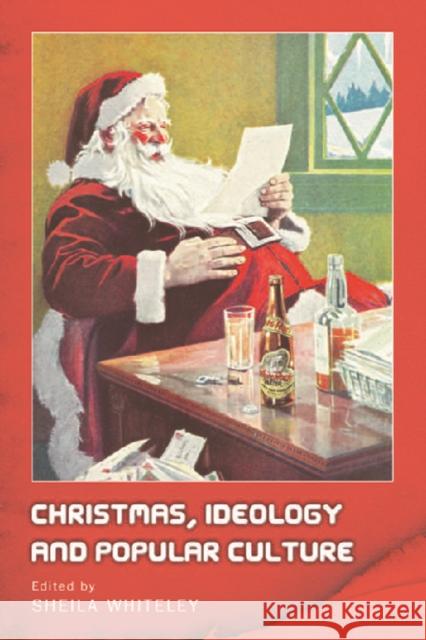 Christmas, Ideology and Popular Culture Sheila Whiteley 9780748628094 EDINBURGH UNIVERSITY PRESS
