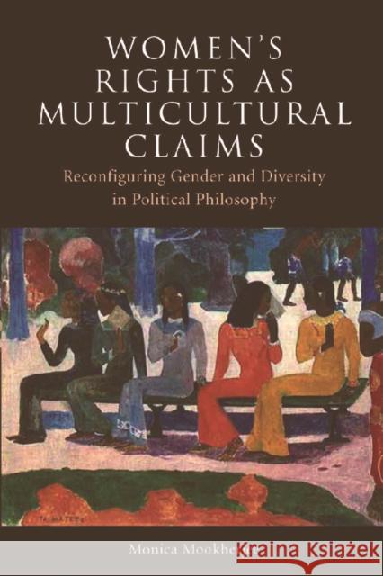 Women's Rights as Multicultural Claims: Reconfiguring Gender and Diversity in Political Philosophy Monica Mookherjee 9780748632794 EDINBURGH UNIVERSITY PRESS