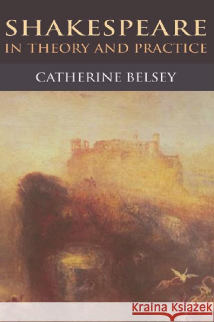 Shakespeare in Theory and Practice Catherine Belsey 9780748633012