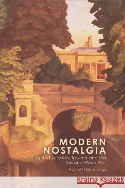 Modern Nostalgia: Siegfried Sassoon, Trauma and the Second World War Hemmings, Robert 9780748633067