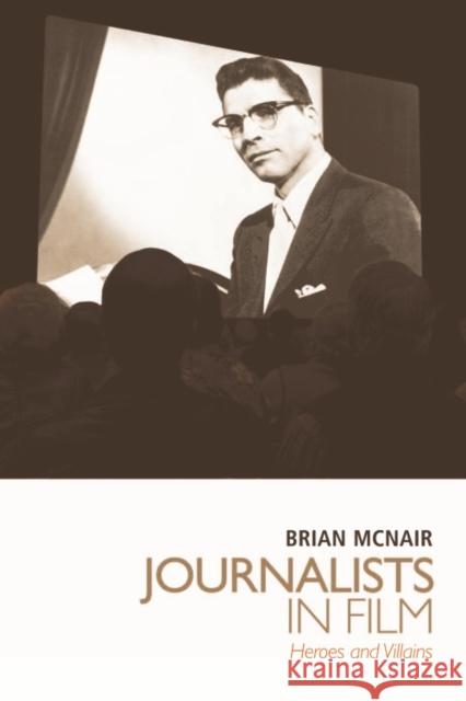 Journalists in Film: Heroes and Villains McNair, Brian 9780748634477