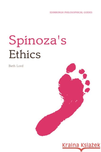 Spinoza's Ethics: An Edinburgh Philosophical Guide Beth Lord 9780748634507